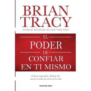 El poder de confiar en ti mismo: Vuélvete imparable y libérate del miedo en toda